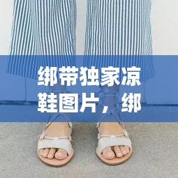 绑带独家凉鞋图片，绑带凉鞋配什么裤子好看 