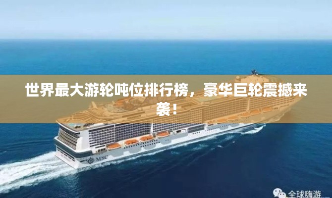 世界最大游轮吨位排行榜，豪华巨轮震撼来袭！