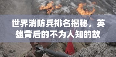 世界消防兵排名揭秘，英雄背后的不为人知的故事