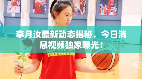 李月汝最新动态揭秘，今日消息视频独家曝光！